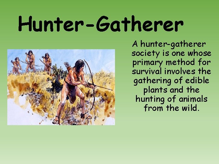 Hunter-Gatherer A hunter-gatherer society is one whose primary method for survival involves the gathering