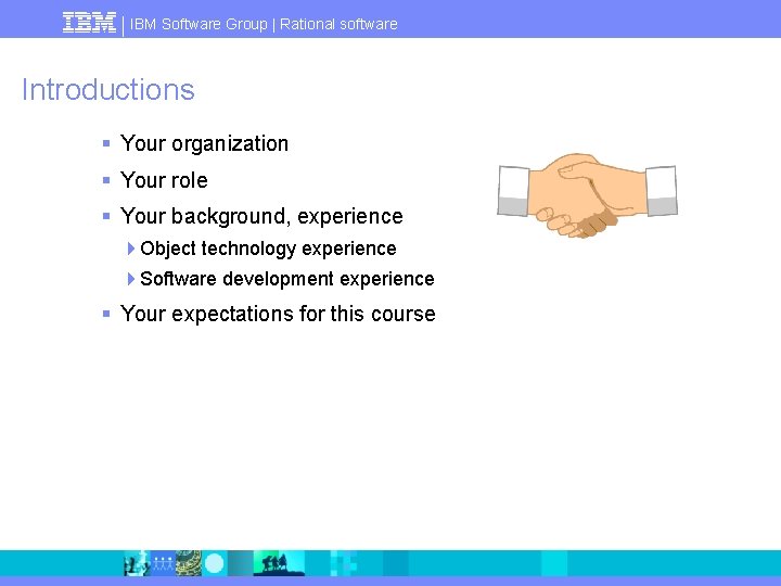 IBM Software Group | Rational software Introductions § Your organization § Your role §