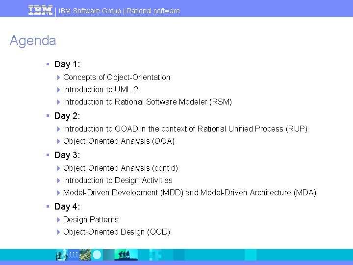 IBM Software Group | Rational software Agenda § Day 1: 4 Concepts of Object-Orientation