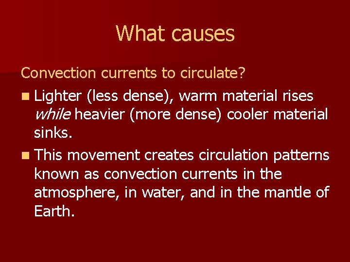 What causes Convection currents to circulate? n Lighter (less dense), warm material rises while
