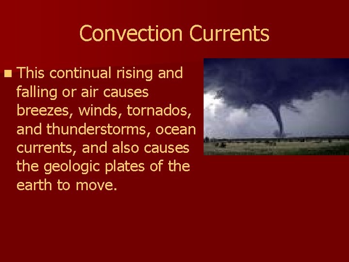 Convection Currents n This continual rising and falling or air causes breezes, winds, tornados,