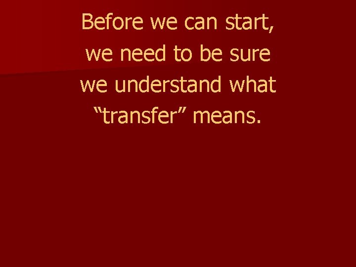 Before we can start, we need to be sure we understand what “transfer” means.