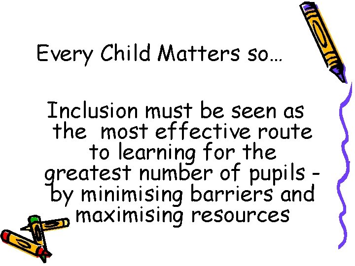 Every Child Matters so… Inclusion must be seen as the most effective route to