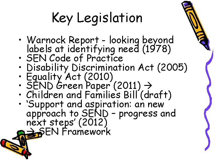 Key Legislation • Warnock Report - looking beyond labels at identifying need (1978) •