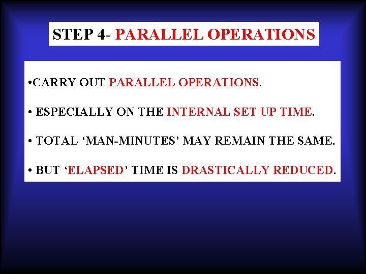 STEP 4 - PARALLEL OPERATIONS • CARRY OUT PARALLEL OPERATIONS. • ESPECIALLY ON THE