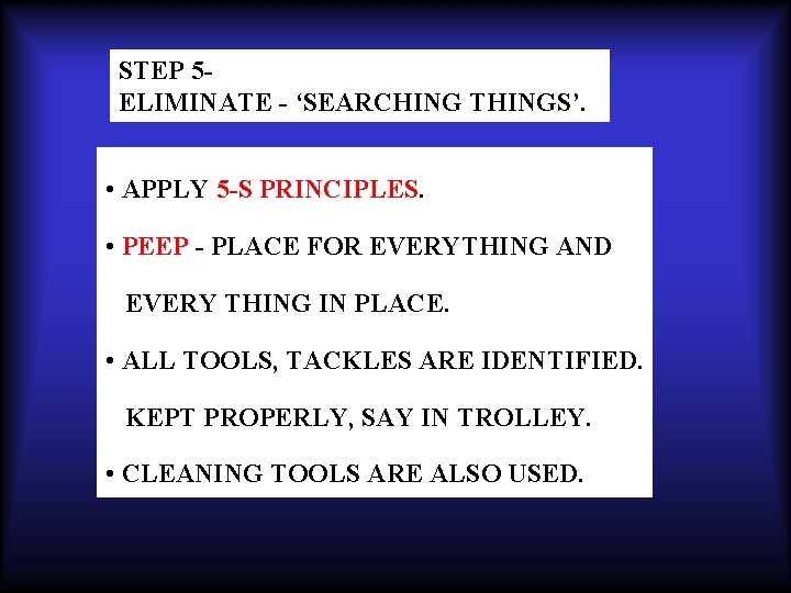 STEP 5 ELIMINATE - ‘SEARCHING THINGS’. • APPLY 5 -S PRINCIPLES. • PEEP -