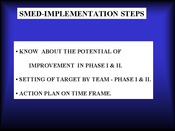 SMED-IMPLEMENTATION STEPS • KNOW ABOUT THE POTENTIAL OF IMPROVEMENT IN PHASE I & II.