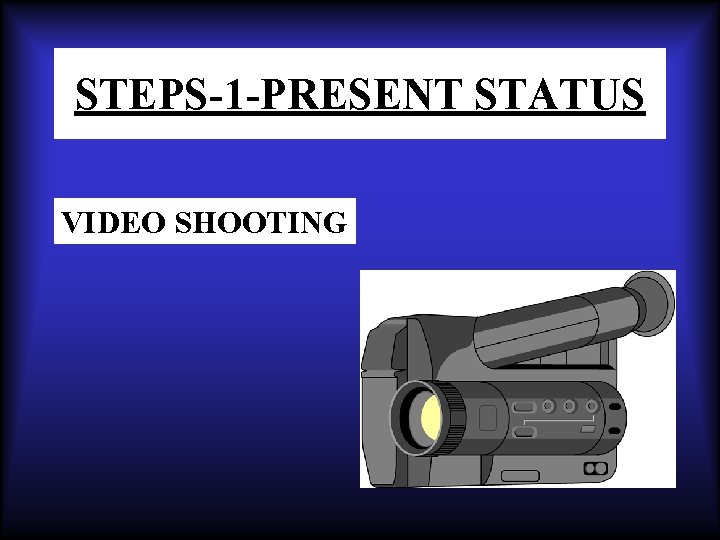 STEPS-1 -PRESENT STATUS VIDEO SHOOTING 