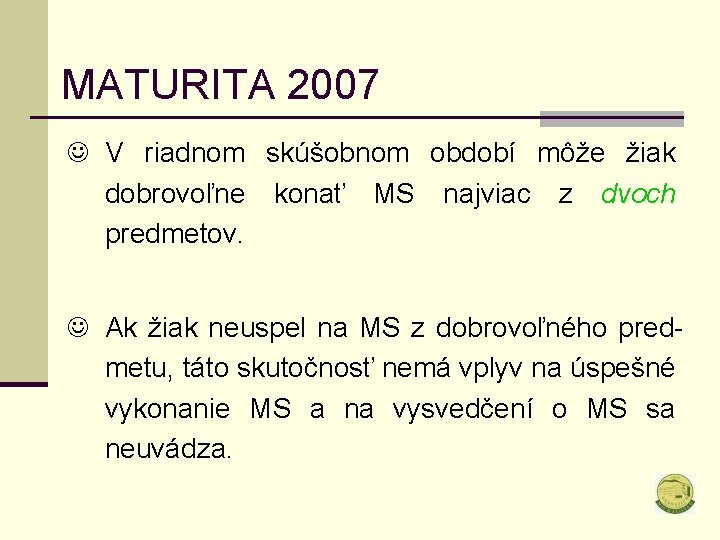 MATURITA 2007 J V riadnom skúšobnom období môže žiak dobrovoľne konať MS najviac z