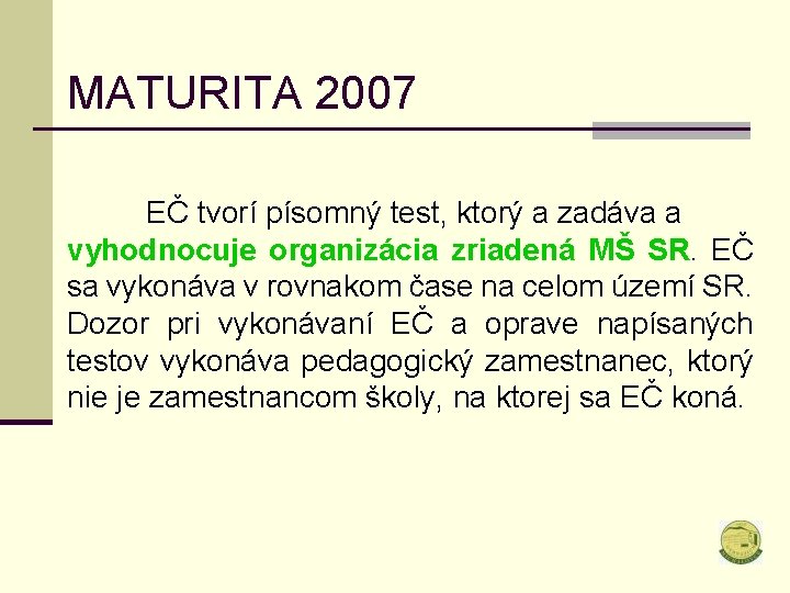 MATURITA 2007 EČ tvorí písomný test, ktorý a zadáva a vyhodnocuje organizácia zriadená MŠ