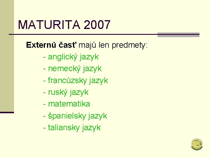 MATURITA 2007 Externú časť majú len predmety: - anglický jazyk - nemecký jazyk -