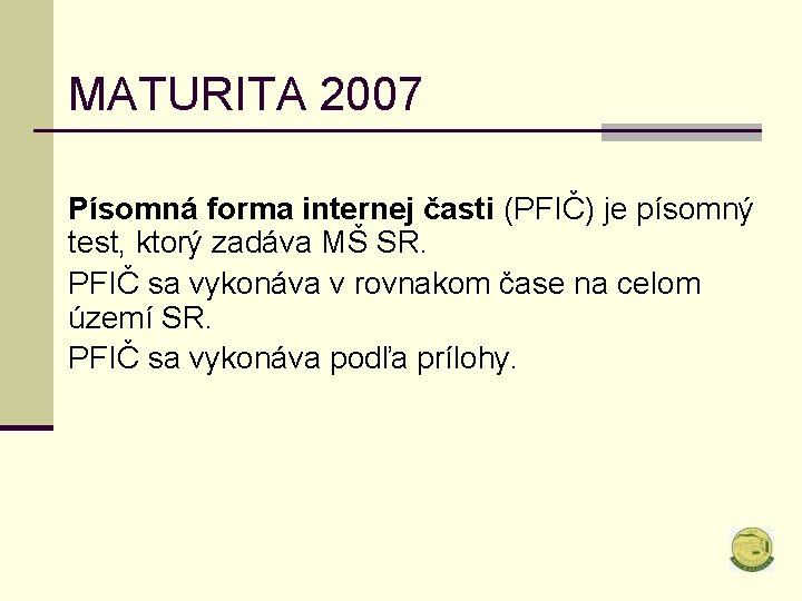 MATURITA 2007 Písomná forma internej časti (PFIČ) je písomný test, ktorý zadáva MŠ SR.