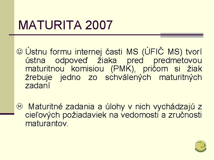 MATURITA 2007 J Ústnu formu internej časti MS (ÚFIČ MS) tvorí ústna odpoveď žiaka