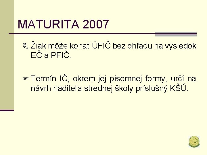 MATURITA 2007 B Žiak môže konať ÚFIČ bez ohľadu na výsledok EČ a PFIČ.