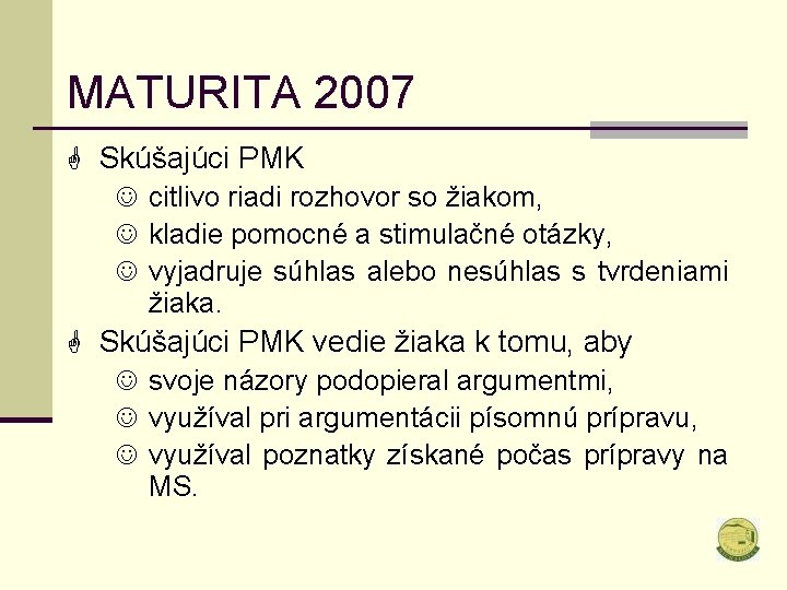 MATURITA 2007 G Skúšajúci PMK J citlivo riadi rozhovor so žiakom, J kladie pomocné