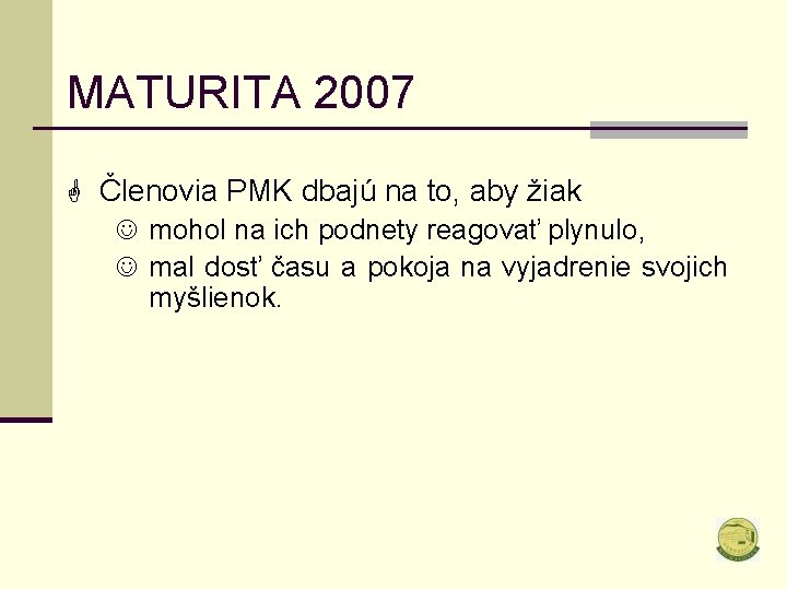 MATURITA 2007 G Členovia PMK dbajú na to, aby žiak J mohol na ich