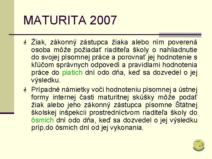 MATURITA 2007 G Žiak, zákonný zástupca žiaka alebo ním poverená osoba môže požiadať riaditeľa