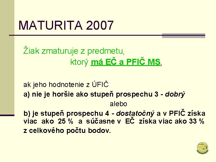 MATURITA 2007 Žiak zmaturuje z predmetu, ktorý má EČ a PFIČ MS, ak jeho