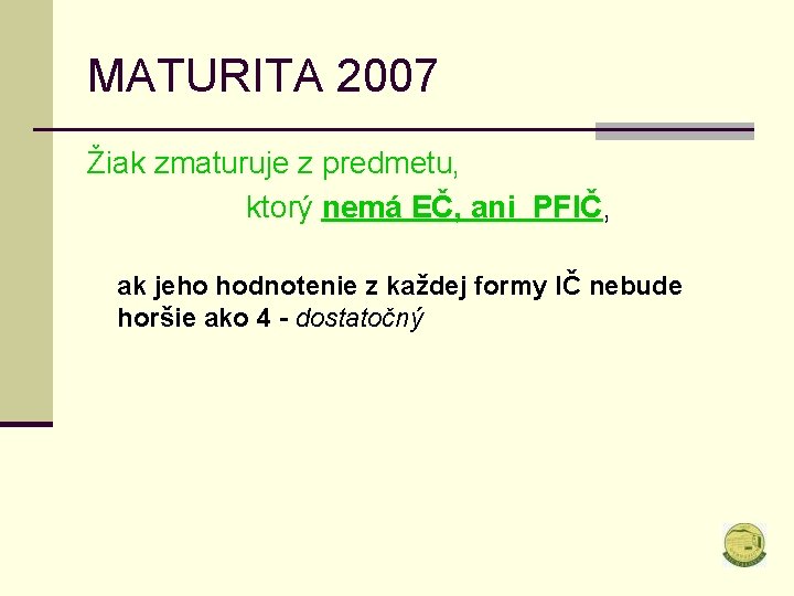 MATURITA 2007 Žiak zmaturuje z predmetu, ktorý nemá EČ, ani PFIČ, ak jeho hodnotenie