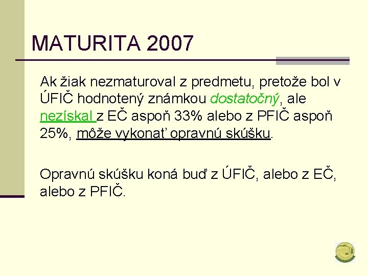MATURITA 2007 Ak žiak nezmaturoval z predmetu, pretože bol v ÚFIČ hodnotený známkou dostatočný,