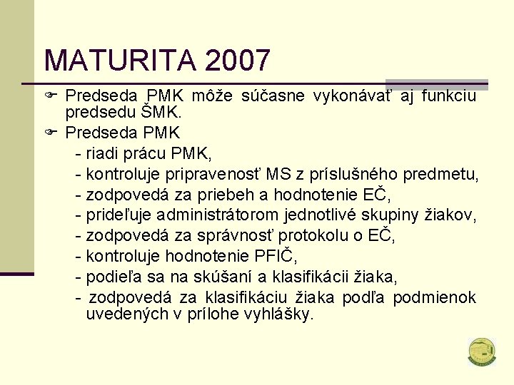 MATURITA 2007 F Predseda PMK môže súčasne vykonávať aj funkciu predsedu ŠMK. F Predseda