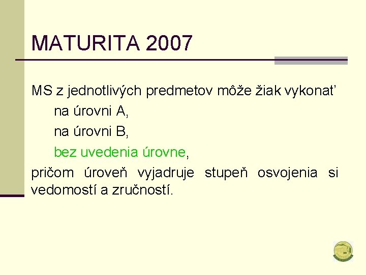 MATURITA 2007 MS z jednotlivých predmetov môže žiak vykonať na úrovni A, na úrovni