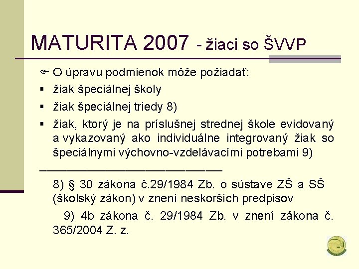 MATURITA 2007 - žiaci so ŠVVP F O úpravu podmienok môže požiadať: § žiak