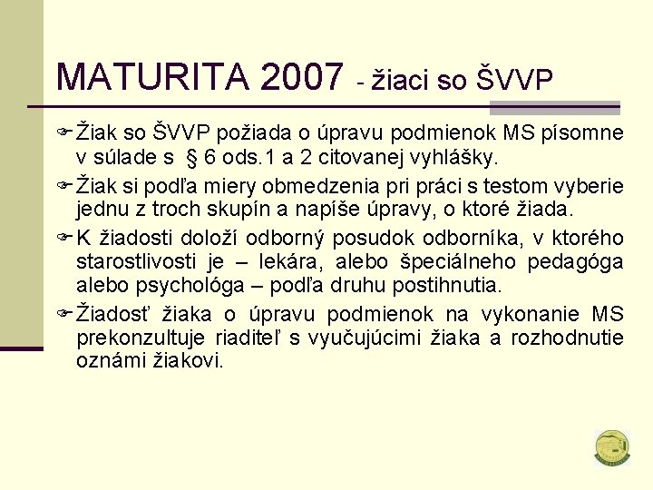 MATURITA 2007 - žiaci so ŠVVP F Žiak so ŠVVP požiada o úpravu podmienok