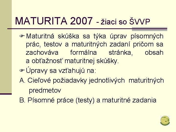 MATURITA 2007 - žiaci so ŠVVP F Maturitná skúška sa týka úprav písomných prác,