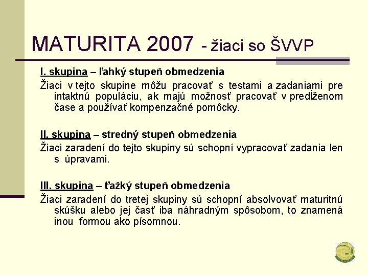 MATURITA 2007 - žiaci so ŠVVP I. skupina – ľahký stupeň obmedzenia Žiaci v