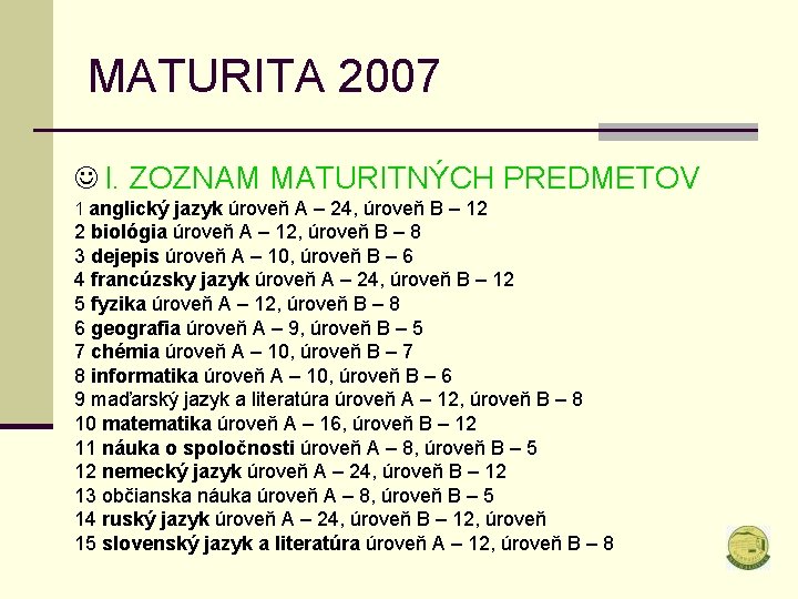 MATURITA 2007 J I. ZOZNAM MATURITNÝCH PREDMETOV 1 anglický jazyk úroveň A – 24,