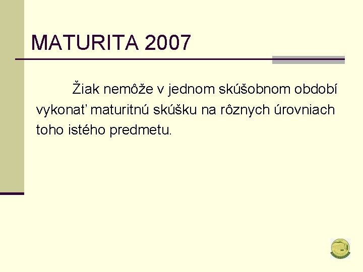 MATURITA 2007 Žiak nemôže v jednom skúšobnom období vykonať maturitnú skúšku na rôznych úrovniach