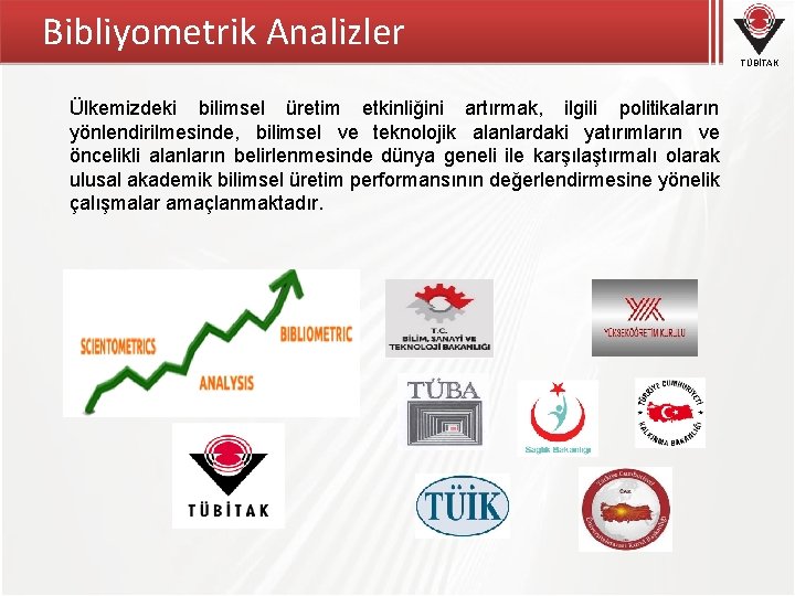 Bibliyometrik Analizler TÜBİTAK Ülkemizdeki bilimsel üretim etkinliğini artırmak, ilgili politikaların yönlendirilmesinde, bilimsel ve teknolojik