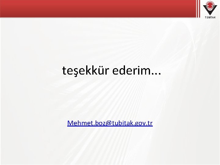 TÜBİTAK teşekkür ederim. . . Mehmet. boz@tubitak. gov. tr 