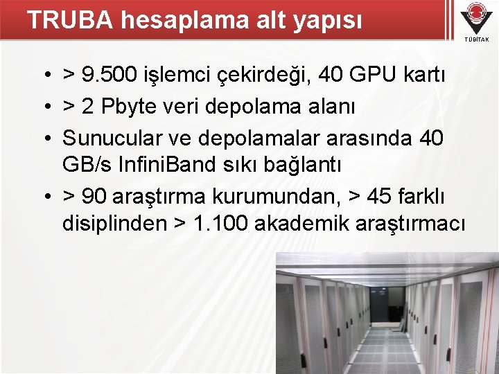 TRUBA hesaplama alt yapısı TÜBİTAK • > 9. 500 işlemci çekirdeği, 40 GPU kartı