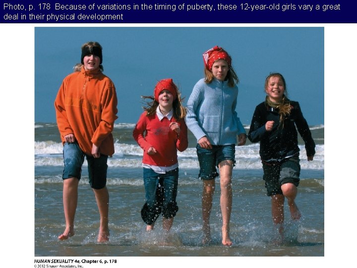 Photo, p. 178 Because of variations in the timing of puberty, these 12 -year-old