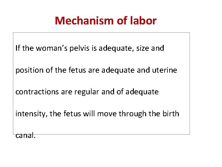 Mechanism of labor If the woman’s pelvis is adequate, size and position of the