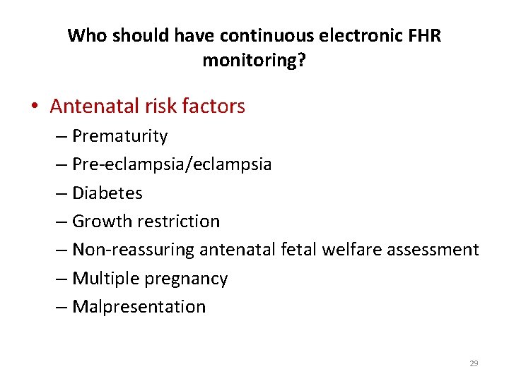 Who should have continuous electronic FHR monitoring? • Antenatal risk factors – Prematurity –