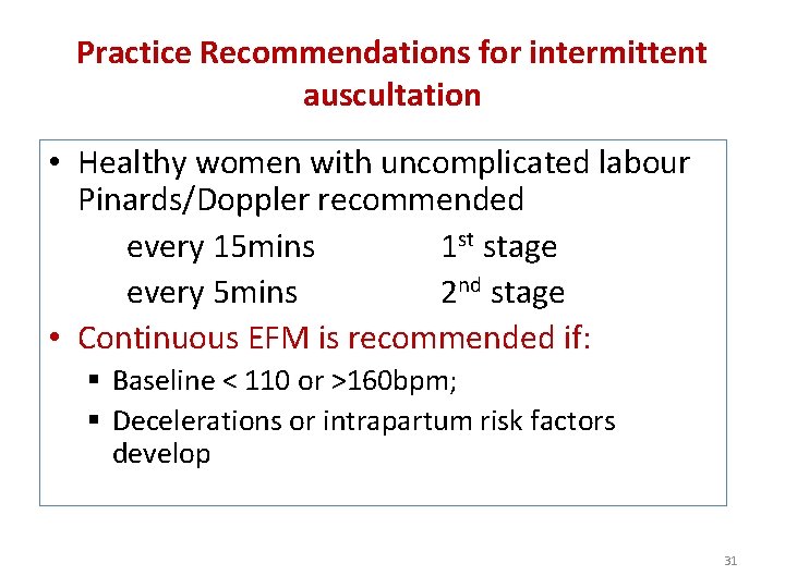 Practice Recommendations for intermittent auscultation • Healthy women with uncomplicated labour Pinards/Doppler recommended every