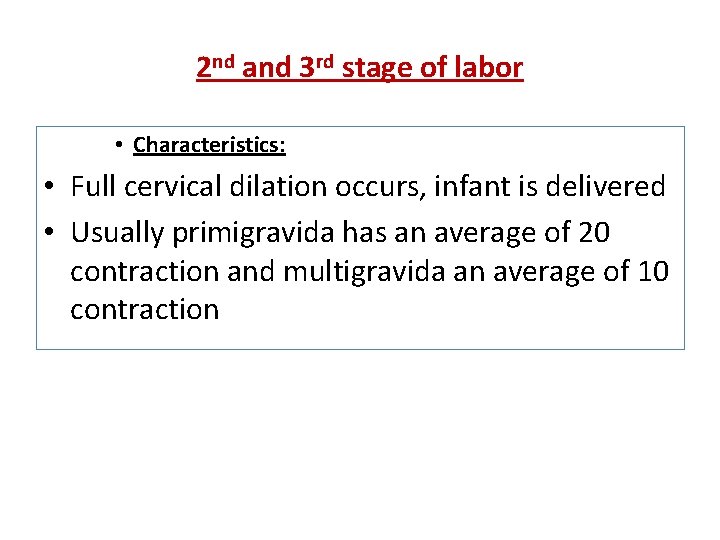 2 nd and 3 rd stage of labor • Characteristics: • Full cervical dilation