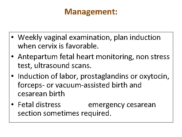 Management: • Weekly vaginal examination, plan induction when cervix is favorable. • Antepartum fetal