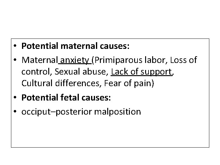  • Potential maternal causes: • Maternal anxiety (Primiparous labor, Loss of control, Sexual