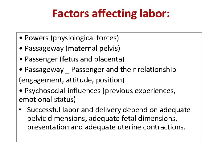 Factors affecting labor: • Powers (physiological forces) • Passageway (maternal pelvis) • Passenger (fetus