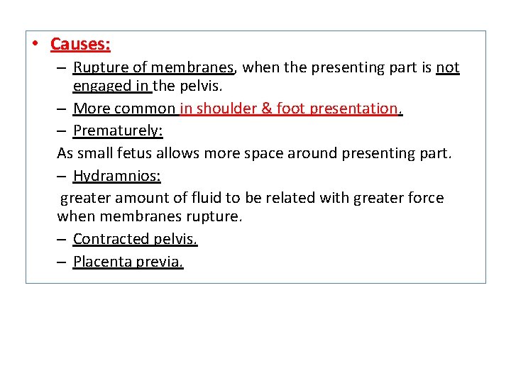  • Causes: – Rupture of membranes, when the presenting part is not engaged