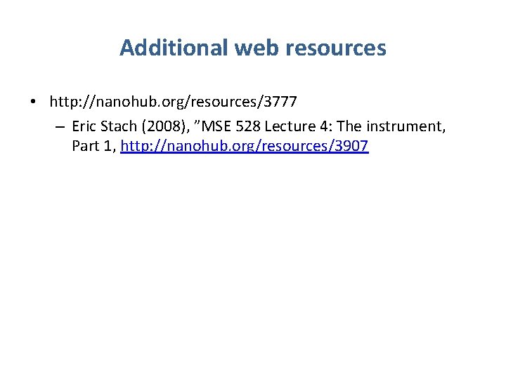 Additional web resources • http: //nanohub. org/resources/3777 – Eric Stach (2008), ”MSE 528 Lecture