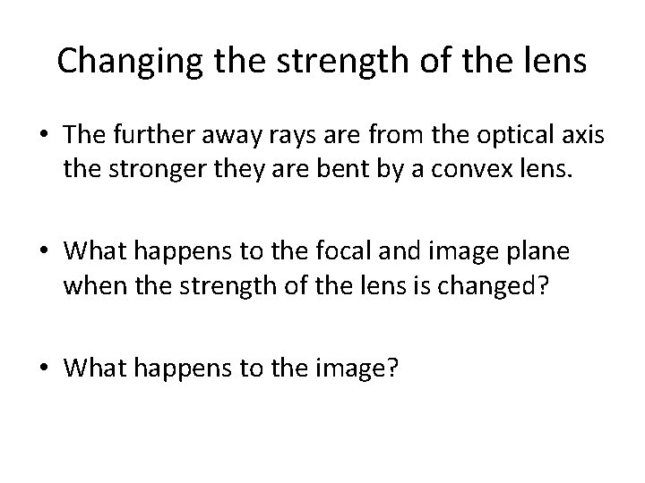 Changing the strength of the lens • The further away rays are from the