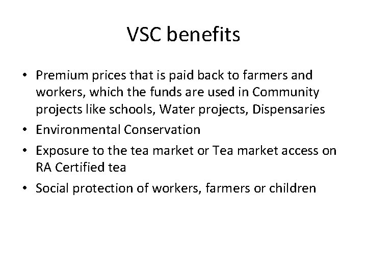 VSC benefits • Premium prices that is paid back to farmers and workers, which