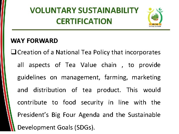 VOLUNTARY SUSTAINABILITY CERTIFICATION WAY FORWARD q Creation of a National Tea Policy that incorporates