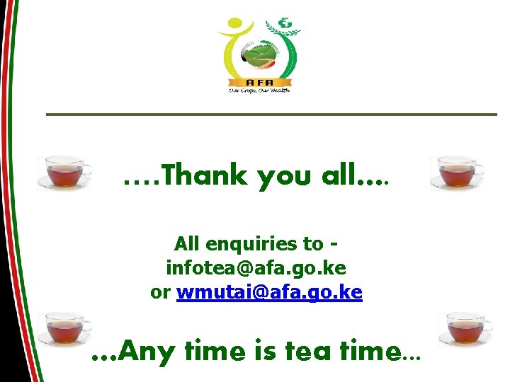 …. Thank you all…. All enquiries to infotea@afa. go. ke or wmutai@afa. go. ke