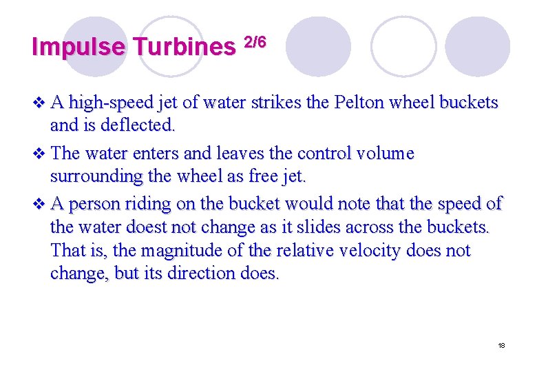 Impulse Turbines 2/6 v A high-speed jet of water strikes the Pelton wheel buckets